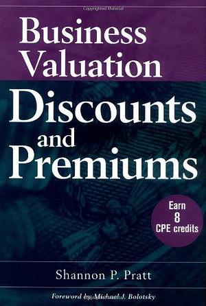 Business Valuation Discounts and Premiums by Shannon P. Pratt
