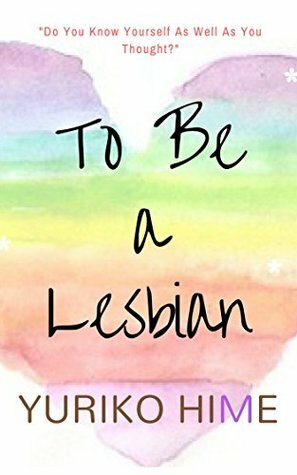 To Be A Lesbian by Yuriko Hime