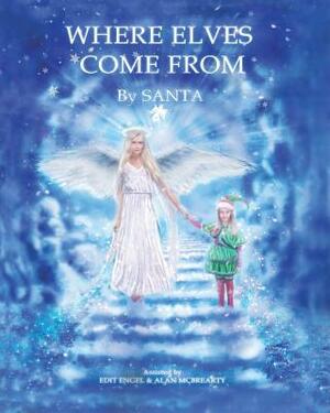 Where Elves Come from by Edit Engel, Santa, Alan McBrearty