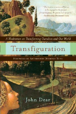 Transfiguration: A Meditation on Transforming Ourselves and Our World by John Dear