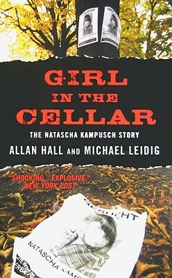 Girl in the Cellar: The Natascha Kampusch Story by Allan Hall, Michael Leidig