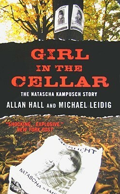 Girl in the Cellar: The Natascha Kampusch Story by Allan Hall, Michael Leidig