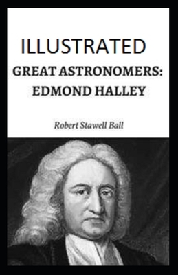 Great Astronomers: Edmond Halley Illustrated by Robert Stawell Ball by Robert Stawell Ball