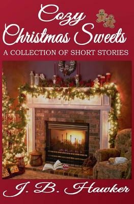 Cozy Christmas Sweets: A Collection of Short Stories by J.B. Hawker
