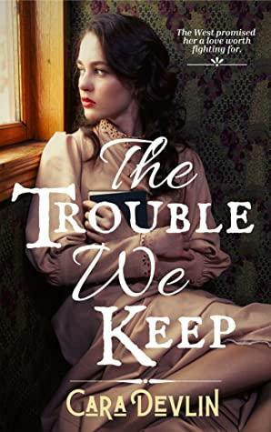 The Trouble We Keep: A Second Chance Western Romance by Cara Devlin