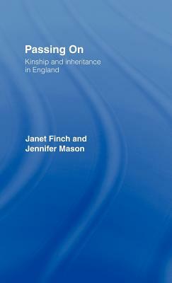 Passing On: Kinship and Inheritance in England by Jennifer Mason, Janet Finch