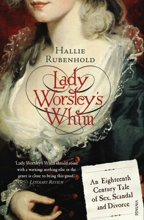 Lady Worsley's Whim: An Eighteenth-Century Tale of Sex, Scandal and Divorce by Hallie Rubenhold