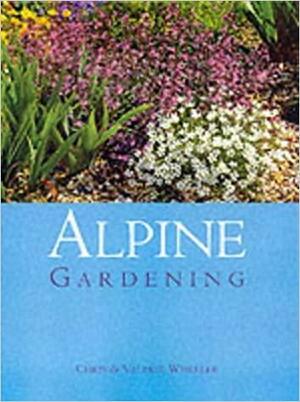 Alpine Gardening by Valerie Wheeler, Chris Wheeler