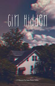Girl Hidden: A Memoir by Jesse Rene Gibbs, Jesse Rene Gibbs