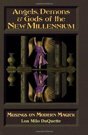 Angels, Demons & Gods of the New Millenium: Musings on Modern Magick by Lon Milo DuQuette