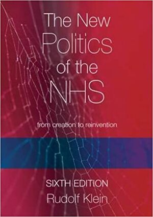 The New Politics of the NHS: From Creation to Reinvention by Rudolf Klein