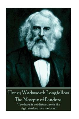 Henry Wadsworth Longfellow - The Masque of Pandora: "The dawn is not distant, nor is the night starless; love is eternal" by Henry Wadsworth Longfellow