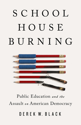 Schoolhouse Burning: Public Education and the Assault on American Democracy by Derek W. Black