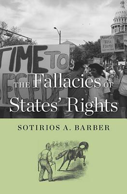 The Fallacies of States' Rights by Sotirios A. Barber