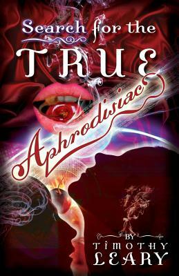 Search for the True Aphrodisiac by Timothy Leary