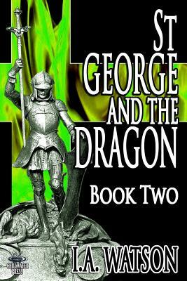 St George and the Dragon - Book Two by I. a. Watson