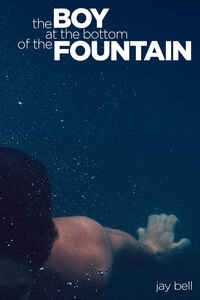 The Boy at the Bottom of the Fountain by Jay Bell