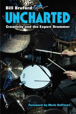 Uncharted: Creativity and the Expert Drummer by Bill Bruford