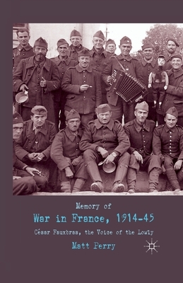 Memory of War in France, 1914-45: Cesar Fauxbras, the Voice of the Lowly by M. Perry