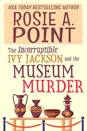 The Incorruptible Ivy Jackson and the Museum Murder by Rosie A. Point, Rosie A. Point