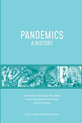 Pandemics: A History by Alex Elvidge, Mya Colwell, Austin Mardon