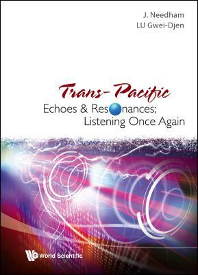 Trans-Pacific Echoes and Resonances; Listening Once Again by Gwei-Djen Lu, Joseph Needham