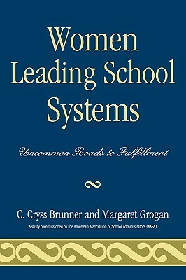 Women Leading School Systems: Uncommon Roads to Fulfillment by Margaret Grogan, Cryss C. Brunner