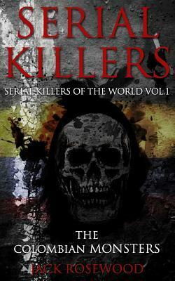 Serial Killers: The Colombian Monsters by Jack Rosewood