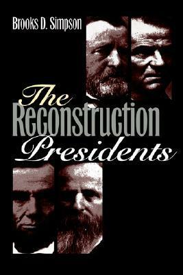 The Reconstruction Presidents by Brooks D. Simpson