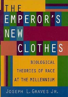 The Emperor's New Clothes: Biological Theories of Race at the Millennium by Joseph L. Graves Jr.