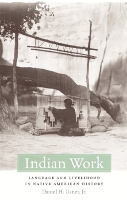 Indian Work: Language and Livelihood in Native American History by Daniel H. Usner