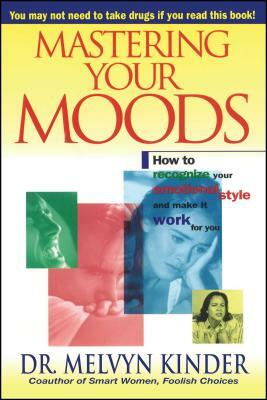 Mastering Your Moods: How to Recognize Your Emotional Style and Make It Work for You--Without Drugs by Melvyn Kinder