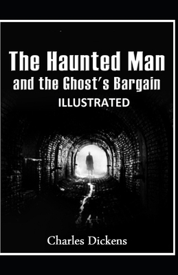 The Haunted Man and the Ghost's Bargain ILLUSTRATED by Charles Dickens