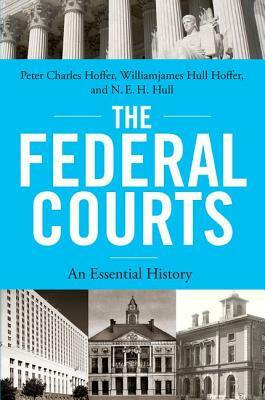 The Federal Courts: An Essential History by N. E. H. Hull, Williamjames Hull Hoffer, Peter Charles Hoffer