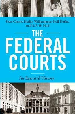 The Federal Courts: An Essential History by N. E. H. Hull, Peter Charles Hoffer, Williamjames Hull Hoffer