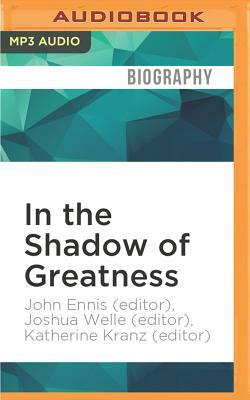 In the Shadow of Greatness: Voices of Leadership, Sacrifice, and Service from America's Longest War by Katherine Kranz (Editor), John Ennis (Editor), Joshua Welle (Editor)