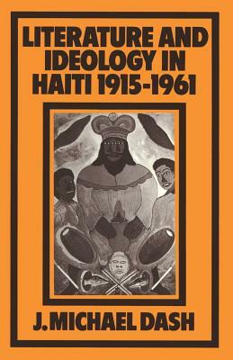 Literature and Ideology in Haiti, 1915-1961 by J. Michael Dash
