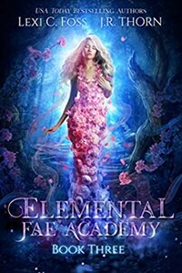 Elemental Fae Academy: Book Three by J.R. Thorn, Lexi C. Foss