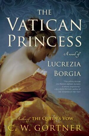 The Vatican Princess: A Novel of Lucrezia Borgia by C.W. Gortner