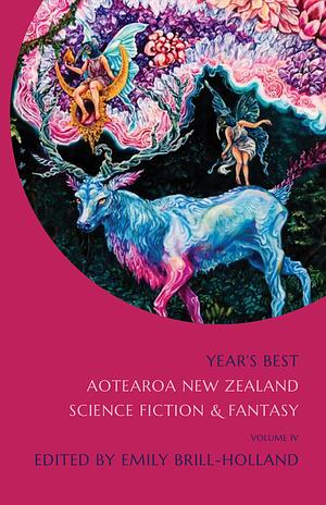 Year's Best Aotearoa New Zealand Science Fiction and Fantasy: Volume 4 by Emily Brill-Holland