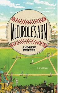 McCurdle's Arm: A Fiction by Andrew Forbes