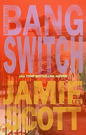 Bang Switch: A Kate Darby Mystery by Jamie Lee Scott, Jamie Lee Scott