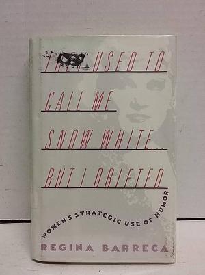 They Used to Call Me Snow White... but I Drifted: Women's Strategic Use of Humor by Regina Barreca, Regina Barreca