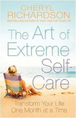 TheArt of Extreme Self Care Transform Your Life One Month at a Time by Richardson, CherylON Sep-07-2009, Paperback by Cheryl Richardson