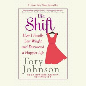 The Shift: How I Finally Lost Weight and Discovered a Happier Life by 