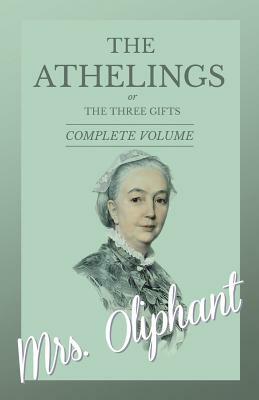 The Athelings, or The Three Gifts - Complete Volume by Oliphant