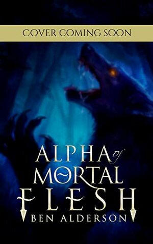 Alpha of Mortal Flesh by Ben Alderson