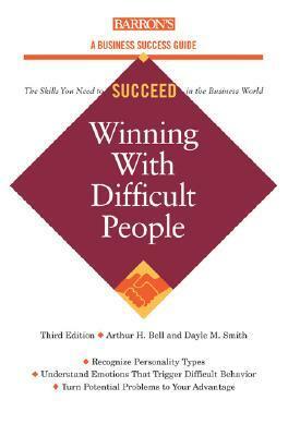 Winning with Difficult People by Arthur H. Bell, Dayle M. Smith