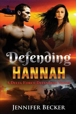Defending Hannah: A Delta Force Defenders Novel by Jennifer Becker