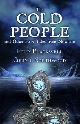 The Cold People: and Other Fairy Tales from Nowhere by Felix Blackwell, Colin J. Northwood